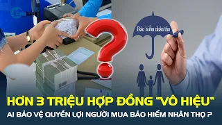 Hơn 3 TRIỆU hợp đồng bảo hiểm nhân thọ “VÔ HIỆU”: Ai bảo vệ quyền lợi người mua? | CafeLand