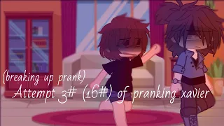 Attempt 3# (16#) of pranking xavier (Breaking up prank)