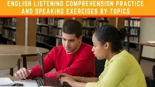 English Listening Comprehension Practice and Speaking exercises By Topics ● Learn English
