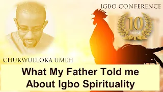 What my father told me about Igbo spirituality - Chukwueloka Umeh - Igbo Conference 2021