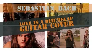 Sebastian Bach -  Love Is A Bitchslap  - Guitar Cover