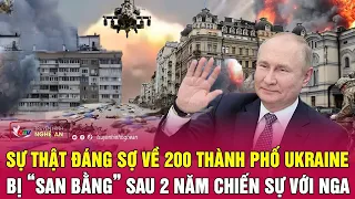 Sự thật đáng sợ về 200 thành phố Ukraine bị “san bằng” sau 2 năm chiến sự với Nga | Nghệ An TV