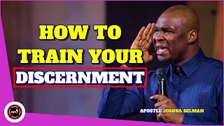 HOW TO TRAIN YOUR DISCERNMENT || APOSTLE JOSHUA SELMAN