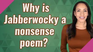 Why is Jabberwocky a nonsense poem?