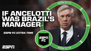 HYPOTHETICALLY, what if Carlo Ancelotti took over as Brazil's manager? | ESPN FC Extra Time