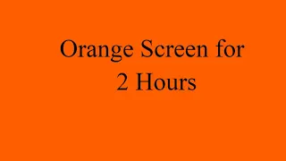 Orange Screen for 2 Hours