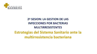 Estrategias del Sistema Sanitario ante la multirresistencia bacteriana - 2º Sesión