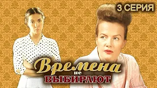 Времена не выбирают. 3 серия // Мелодрама, семейная история нескольких поколений