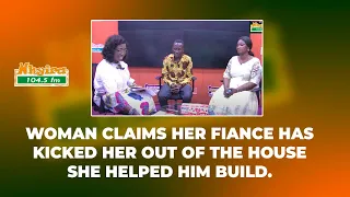 Woman claims her fiance has kicked her out of the house she helped him build. #NhyirObra