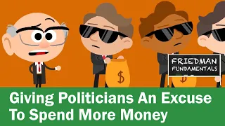 Friedman Fundamentals: Giving Politicians An Excuse To Spend More Money