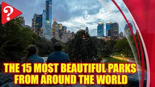 The 15 Most Beautiful Parks From Around The World