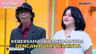 Kebersamaan BANG MANDRA Dengan PUTRI Tercinta | PAGI PAGI AMBYAR (13/7/23) P1