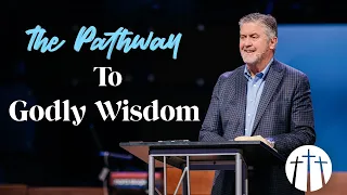 "The Pathway to Godly Wisdom" | Pastor Steve Gaines