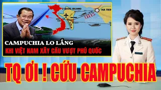 Campuchia Lo Lắng Sợ Hãi Cầu Cứu TQ Ra Tay Bảo Vệ Kênh Đào Phù Nam Khi VN Xây Cầu Vượt Phú Quốc