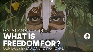 What Is Freedom For? | Galatians 5:13–14 | Our Daily Bread Video Devotional