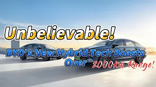 Unbelievable! BYD's New Hybrid Tech Boasts Over 2000km Range!