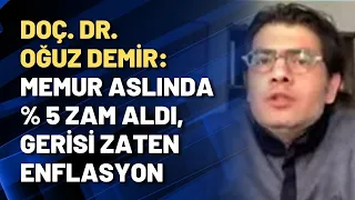 Doç. Dr. Oğuz Demir: Memur aslında % 5 zam aldı, gerisi enflasyon zaten