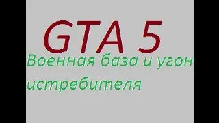 GTA 5 - Военная база и угон истребителя.