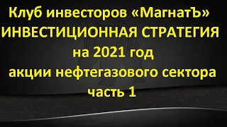 Клуб инвесторов «МагнатЪ» - Инвестиционная стратегия на 2021 год  Акции  нефтегазового сектора - ч.1