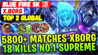 5800+ Matches Xborg, 18 Kills No.1 Supreme [ Top 2 Global X.Borg ] Blue Fire 5k 涼 - Mobile Legends