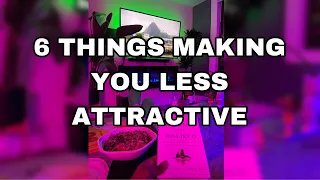 6 BEHAVIORS MAKING YOU LESS ATTRACTIVE!