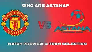 Who Are Astana? & Looking Ahead To Man Utd Vs Astana Europa Leage Group Stage