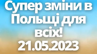 Супер зміни в Польщі для всіх! 21.05.2023