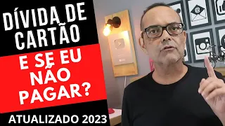 DÍVIDA DE CARTÃO DE CRÉDITO, E SE EU NÃO PAGAR?