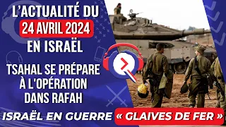 L'actualité du 24 avril 2024 -Tsahal se prépare à l'opération dans Rafah