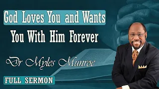 Dr Myles Munroe - God Loves You and Wants You With Him Forever