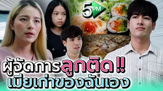 หัวหน้าลูกติด คือเมียเก่าฉันเอง !! (ละครสั้น) - 5PM Live