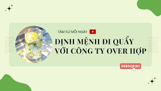 ❄️ ĐỊNH MỆNH ĐI QUẨY VỚI CÔNG TY OVER HỢP ❄️ Tâm sự mỗi ngày