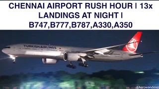 CHENNAI AIRPORT RUSH HOUR | 13x LANDINGS AT NIGHT | B747,B777,B787,A330,A350
