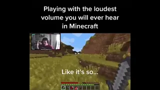 Playing with the loudest volume you will ever hear in Minecraft