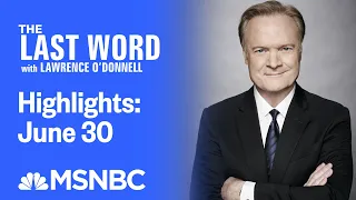 Watch The Last Word With Lawrence O’Donnell Highlights: June 30 | MSNBC