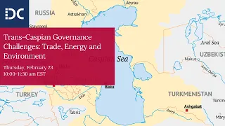 Trans-Caspian Governance Challenges: Trade, Energy and Environment