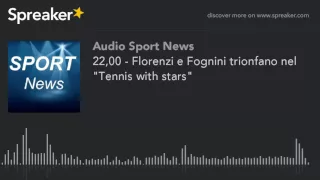 22,00 - Florenzi e Fognini trionfano nel "Tennis with stars"