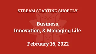 Business, Innovation and Managing Life (February 16, 2022)