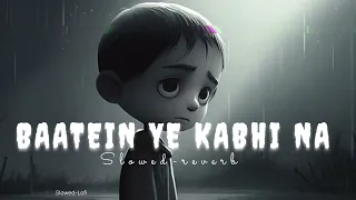 Baatein Ye Kabhi Na [Slowed-Reverb] Arijit Singh | Khamoshiyan | Slowed-lofi