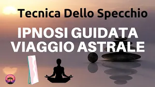 Viaggio Astrale - Tecnica Dello Specchio - Meditazione Guidata - Induzione Ipnotica