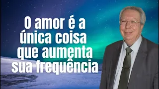 O amor é a única coisa que aumenta sua frequência - Hélio Couto