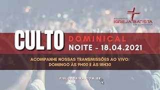 CULTO DOMINICAL - PIBL - 18/04/2021 - NOITE