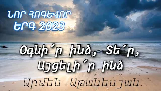 ՆՈՐ ՀՈԳԵՎՈՐ ԵՐԳ 2023 / Օգնի՜ր ինձ, Տե՛ր, Այցելիր ինձ - Արմեն Աթանեսյան