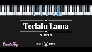 Terlalu Lama - Vierra (KARAOKE PIANO - FEMALE KEY)