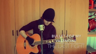 Bullet For My Valentine - The Last Fight - Acoustic Cover