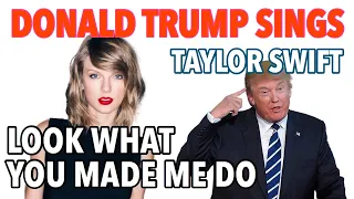 Donald Trump Sings "Look What You Made Me Do” By Taylor Swift