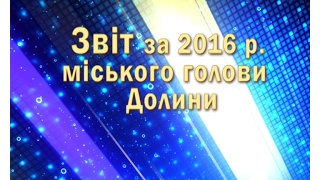 Презентація звіту міського голови Долини Володимира Гаразда за 2016 рік.