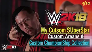 WWE 2k18- My Cutsom Superstar, Custom Areans & Custom Championship Collection | Part2