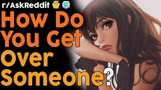 How do you get over someone? (r/AskReddit Top Posts | Reddit Bites)