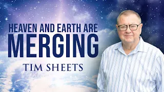 Heaven and Earth Are Merging! | Tim Sheets